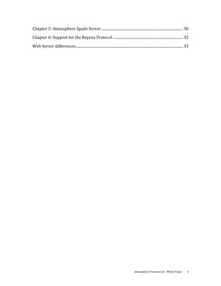 Chapter 5: Atmosphere Spade Server............................................................................................ 30 
Chapter 6: Support for the Bayeux Protocol ............................................................................... 32 

Web Server differences ........................................................................................................................ 33 
 
 
 

 




                                                                                               Atmosphere Framework ‐ White Paper               3 
 