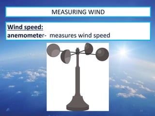 23
MEASURING WIND
Wind speed:
anemometer- measures wind speed
 