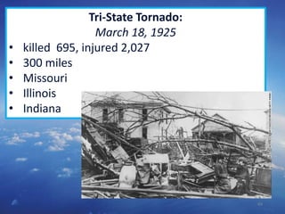 49
Tri-State Tornado:
March 18, 1925
• killed 695, injured 2,027
• 300 miles
• Missouri
• Illinois
• Indiana
 