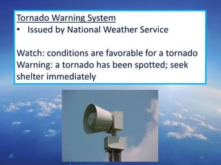 50
Tornado Warning System
• Issued by National Weather Service
Watch: conditions are favorable for a tornado
Warning: a tornado has been spotted; seek
shelter immediately
 