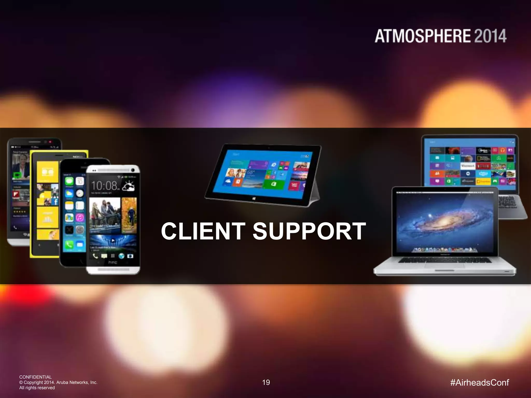 19
CONFIDENTIAL
© Copyright 2014. Aruba Networks, Inc.
All rights reserved
#AirheadsConf
CLIENT SUPPORT
 