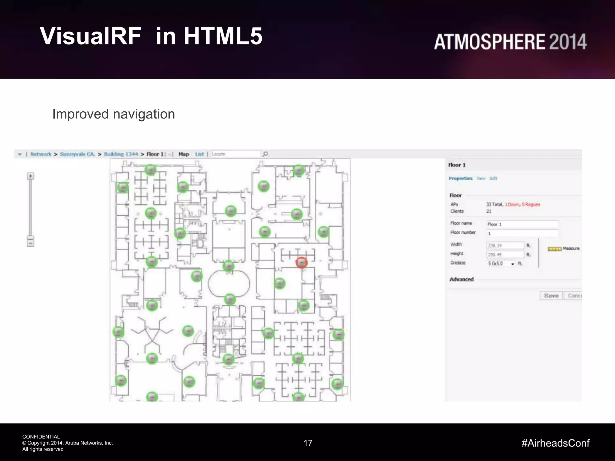 17
CONFIDENTIAL
© Copyright 2014. Aruba Networks, Inc.
All rights reserved
#AirheadsConf
VisualRF in HTML5
Improved navigation
 