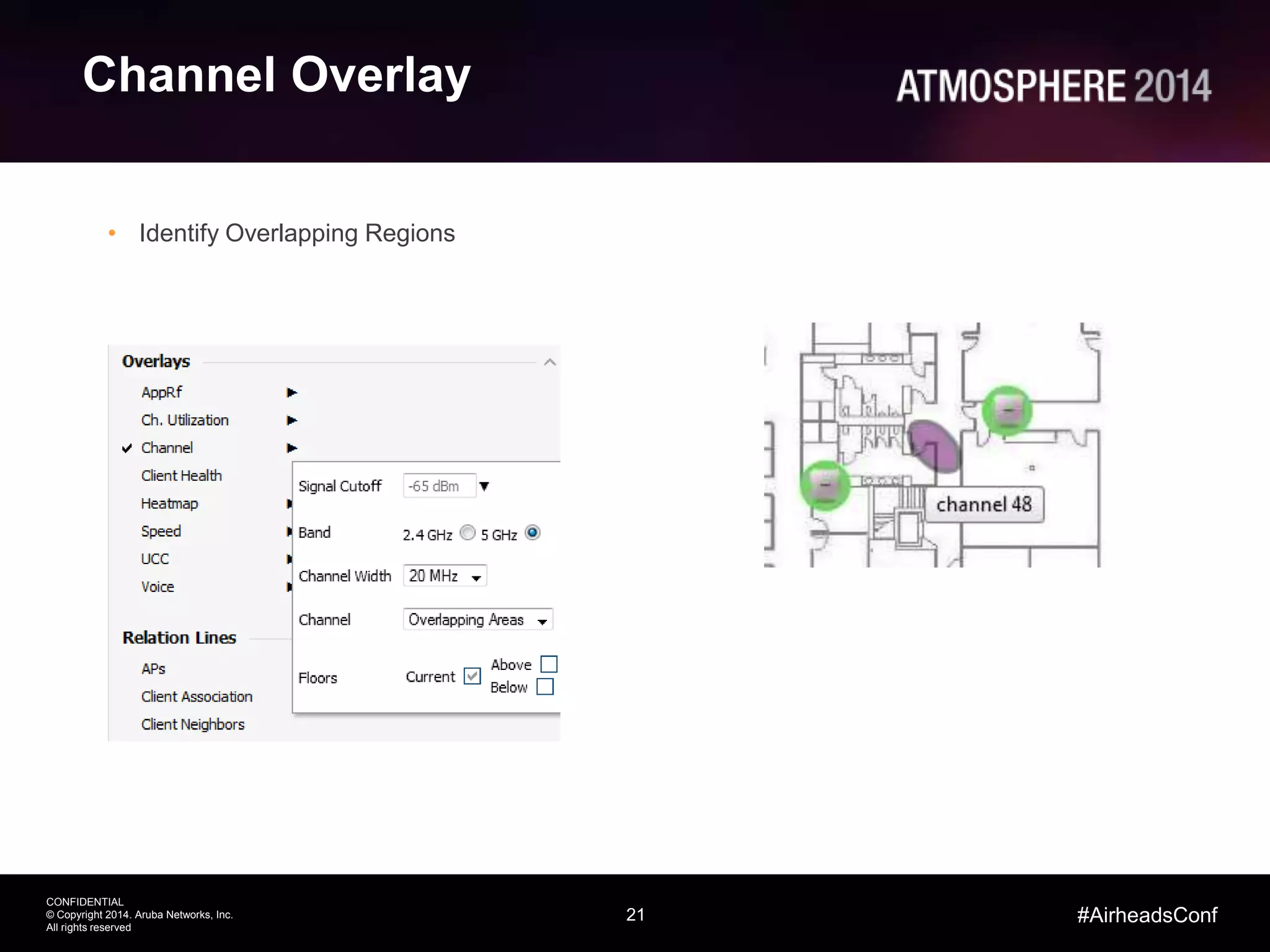 21
CONFIDENTIAL
© Copyright 2014. Aruba Networks, Inc.
All rights reserved
#AirheadsConf
Channel Overlay
• Identify Overlapping Regions
 
