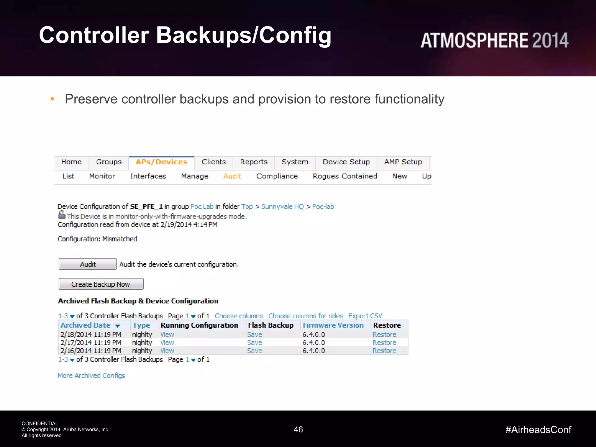 46
CONFIDENTIAL
© Copyright 2014. Aruba Networks, Inc.
All rights reserved
#AirheadsConf
Controller Backups/Config
• Preserve controller backups and provision to restore functionality
 