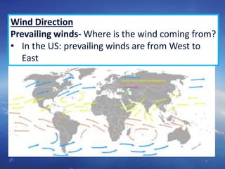 8
Wind Direction
Prevailing winds- Where is the wind coming from?
• In the US: prevailing winds are from West to
East
 