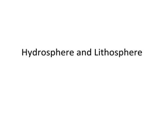 Hydrosphere and Lithosphere
 