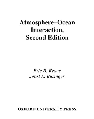 Atmosphere–Ocean
Interaction,
Second Edition
Eric B. Kraus
Joost A. Businger
OXFORD UNIVERSITY PRESS
 