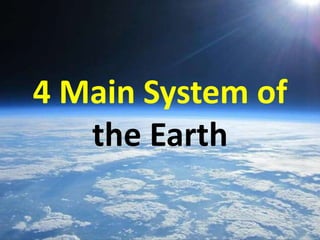 4 Main System of
the Earth
 