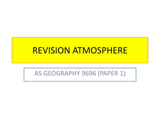 REVISION ATMOSPHERE 
AS GEOGRAPHY 9696 (PAPER 1) 
 