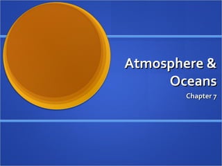Atmosphere &Atmosphere &
OceansOceans
Chapter 7Chapter 7
 