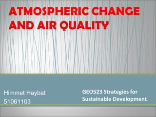 Himmet Haybat   GEO523 Strategies for
51061103        Sustainable Development
 