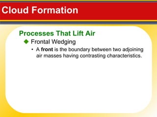 Cloud Formation  •  A  front  is the boundary between two adjoining air masses having contrasting characteristics.     Frontal Wedging Processes That Lift Air 