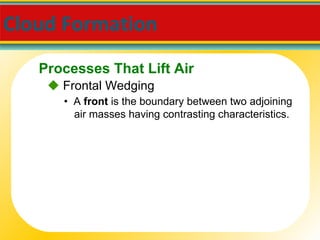 Cloud Formation  •  A  front  is the boundary between two adjoining air masses having contrasting characteristics.     Frontal Wedging Processes That Lift Air 