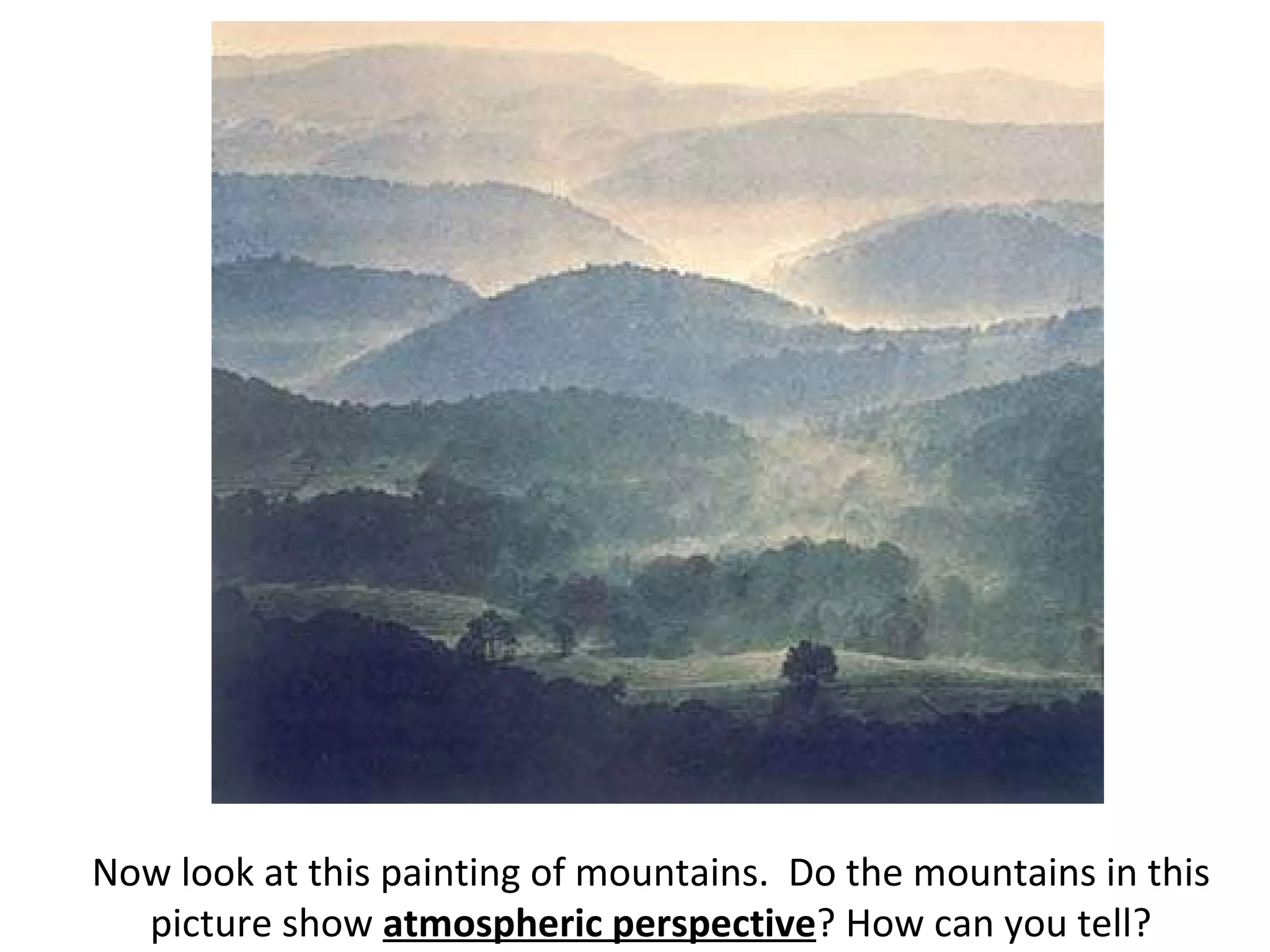 Now look at this painting of mountains. Do the mountains in this picture show atmospheric perspective ? How can you tell?