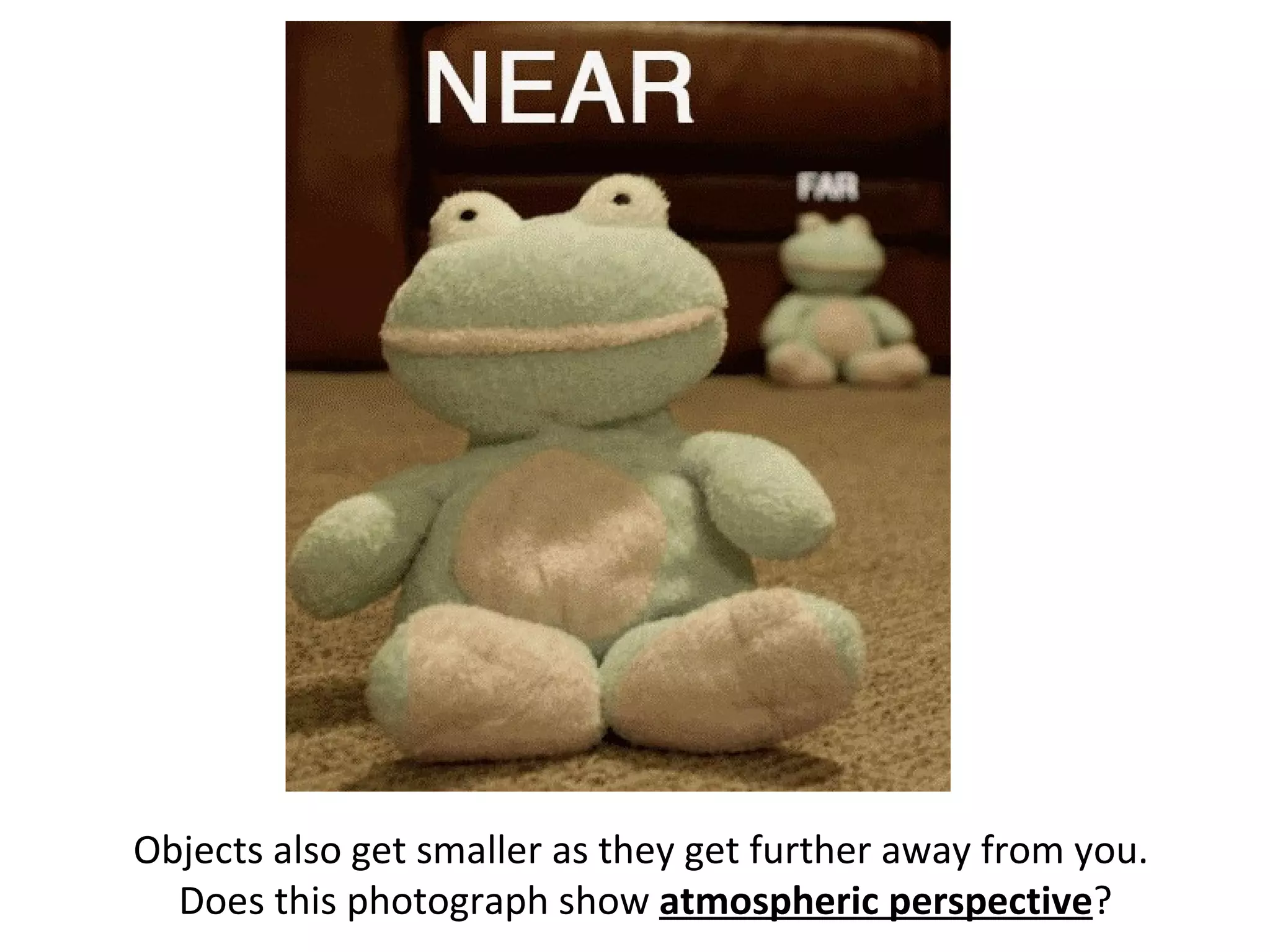 Objects also get smaller as they get further away from you. Does this photograph show atmospheric perspective ?