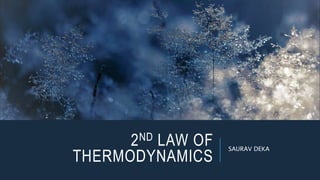 2ND LAW OF
THERMODYNAMICS
SAURAV DEKA
 