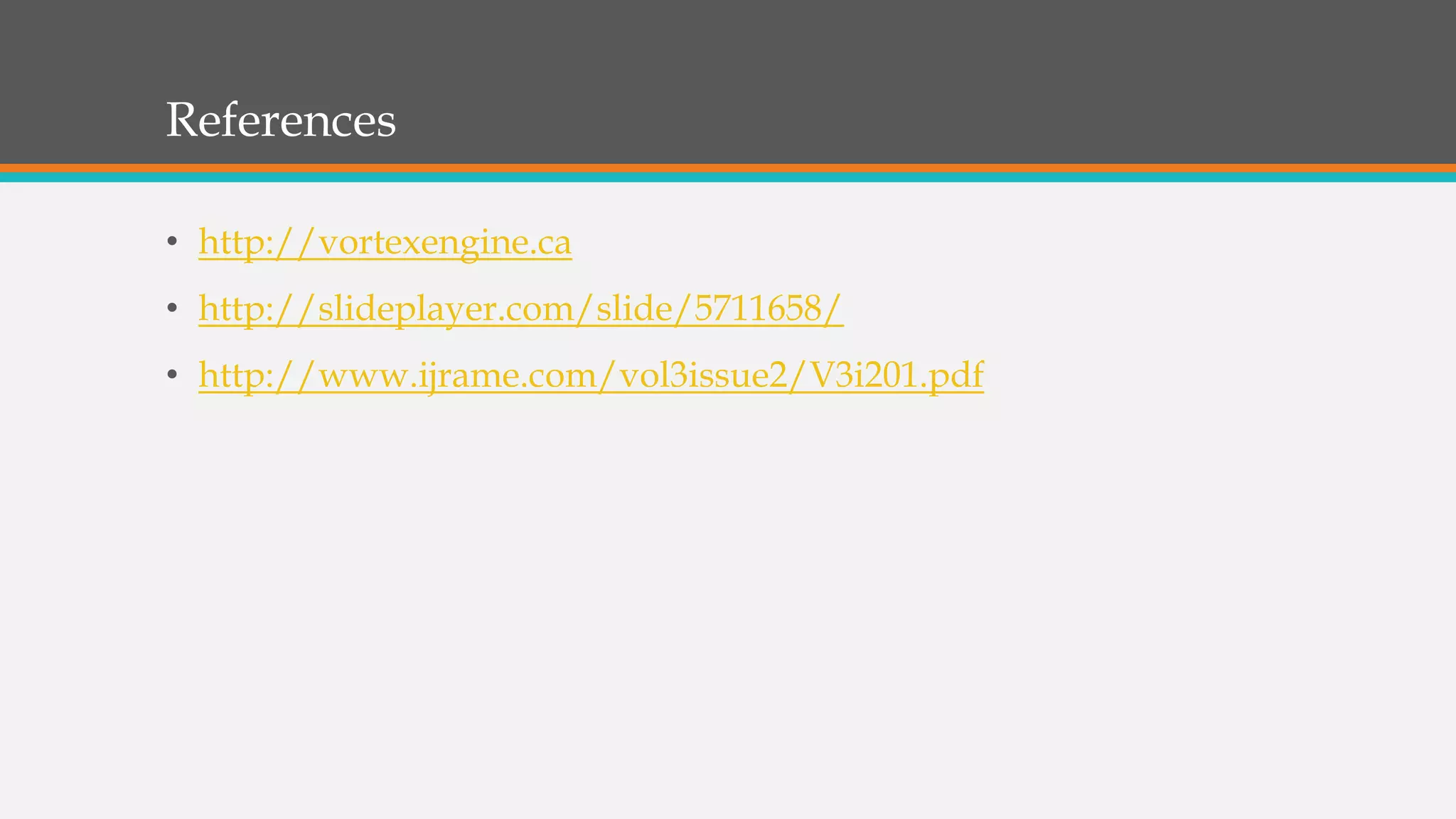 References
• http://vortexengine.ca
• http://slideplayer.com/slide/5711658/
• http://www.ijrame.com/vol3issue2/V3i201.pdf
 