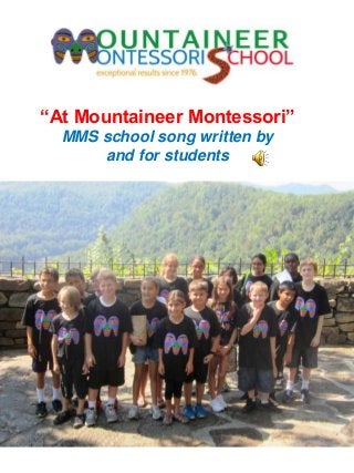 “At Mountaineer Montessori”
MMS school song written by
and for students
 