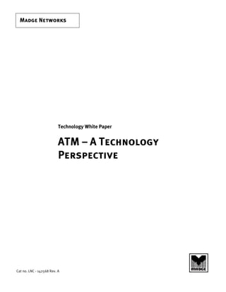 Madge Networks
Cat no. LNC - 142568 Rev. A
Technology White Paper
ATM – A Technology
Perspective
 