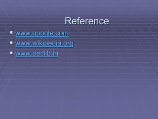 Reference
 www.google.com
 www.wikipedia.org
 www.oeclib.in
 