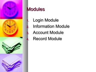 ModulesModules
1.1. Login ModuleLogin Module
2.2. Information ModuleInformation Module
3.3. Account ModuleAccount Module
4.4. Record ModuleRecord Module
 