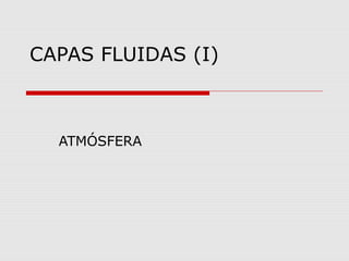 CAPAS FLUIDAS (I)



  ATMÓSFERA
 