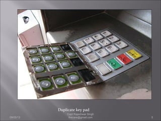 Duplicate key pad
09/05/13 5
Capt Rajeshwar Singh
firecare@gmail.com
 