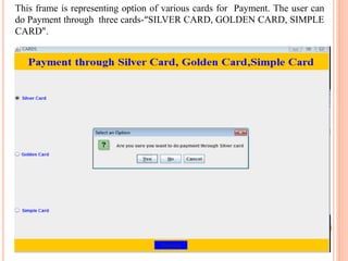 This frame is representing option of various cards for Payment. The user can
do Payment through three cards-“SILVER CARD, GOLDEN CARD, SIMPLE
CARD”.
 