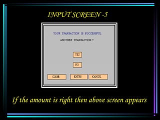 INPUT SCREEN -5




If the amount is right then above screen appears
 