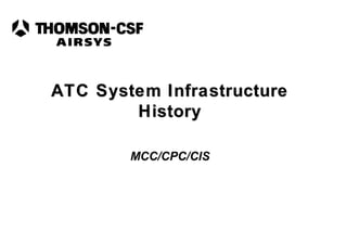 ATC System InfrastructureATC System Infrastructure
HistoryHistory
MCC/CPC/CIS
 