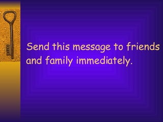 Send this message to friends and family immediately. 