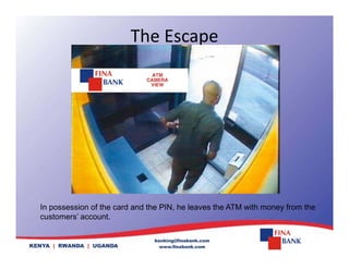 The Escape
In possession of the card and the PIN, he leaves the ATM with money from the
customers’ account.
customers account.
 