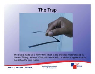 The Trap
The trap is made up of XRAY film, which is the preferred material used by
thieves. Simply because of the black color which is similar in appearance to
the slot on the card reader
the slot on the card reader.
 