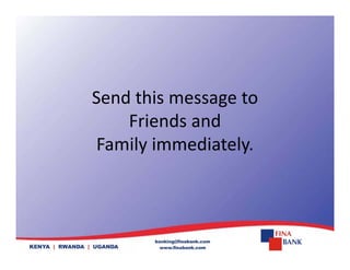 Send this message to 
Friends and
Friends and
Family immediately.
y y
 