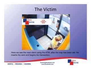 The Victim
Here we see the next client using the ATM, after the trap has been set. He
inserts his card and begins his transaction.
 
