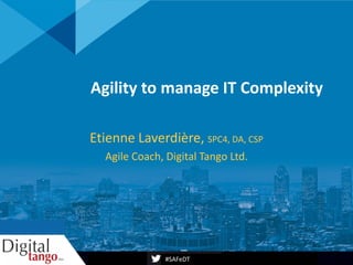 #SAFeDT
Agility to manage IT Complexity
Etienne Laverdière, SPC4, DA, CSP
Agile Coach, Digital Tango Ltd.
www.digitaltango.ca@2016 DigitalTango
 