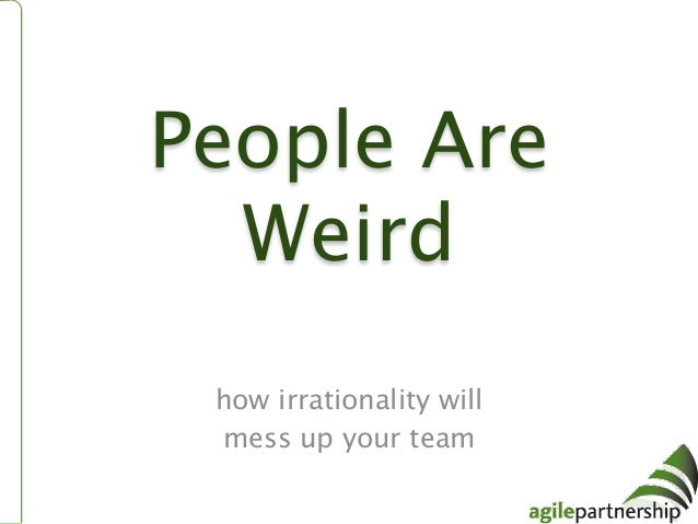 People Are Weird How Irrationality Will Mess Up Your People Are Weird How Irrationality Will Mess Up Your