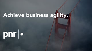 Achieve business agility.
 