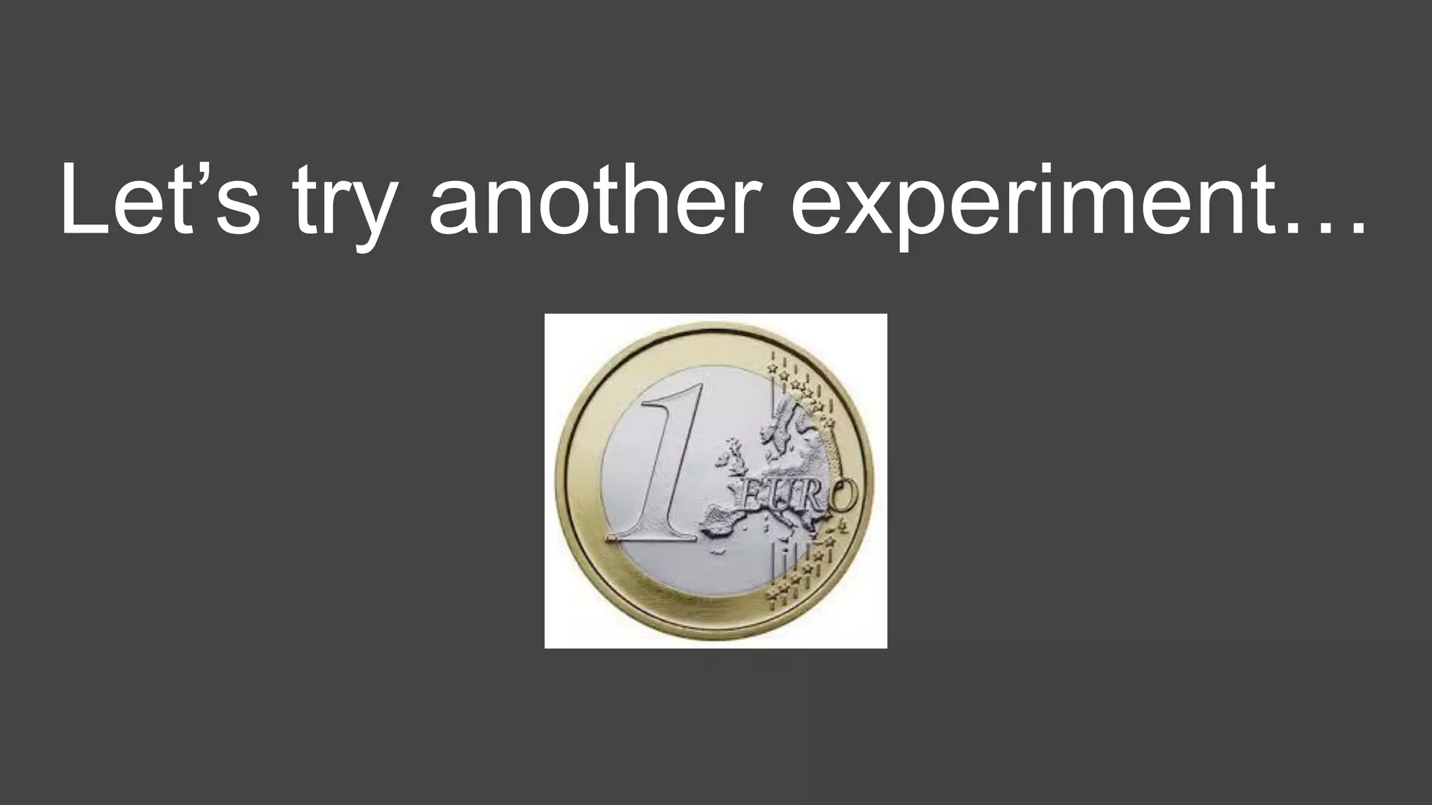 Let’s try another experiment…
 