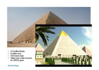 Henrik Kniberg
•  2.3 million blocks
•  6 million tons
•  140 meters high
•  Tallest man-made structure
for 3800 years
 