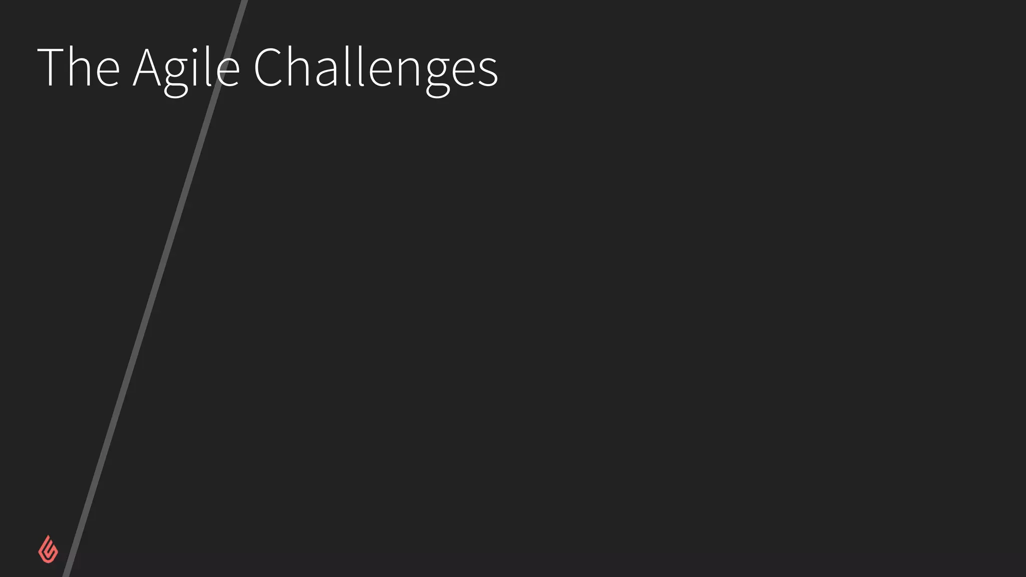 The Agile Challenges
 