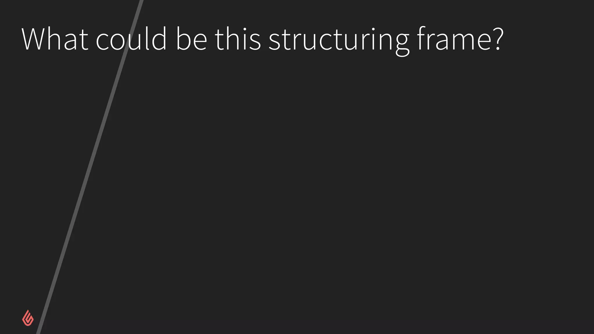 What could be this structuring frame?
 