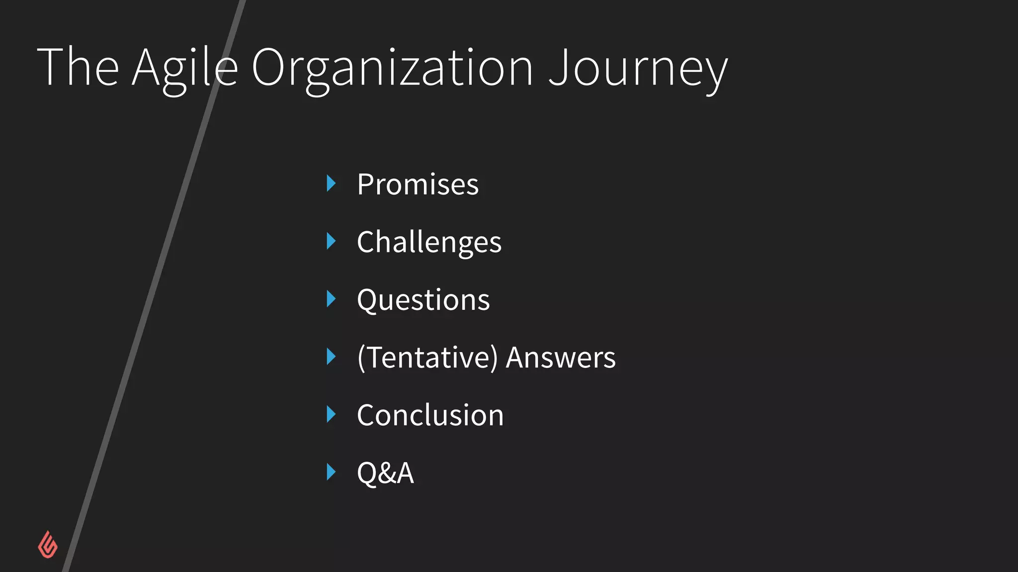 The Agile Organization Journey
‣ Promises
‣ Challenges
‣ Questions
‣ (Tentative) Answers
‣ Conclusion
‣ Q&A
 