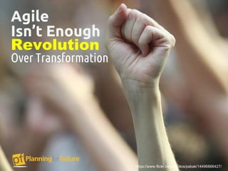 Agile
Revolution
Over Transformation
Isn’t Enough
https://www.flickr.com/photos/pabak/14496866427/
 