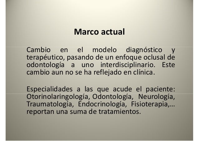 Marco actual
Cambio en el modelo diagnóstico yCambio en el modelo diagnóstico y
terapéutico, pasando de un enfoque oclusal...