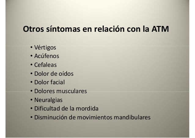 Otros síntomas en relación con la ATM
• Vértigos• Vértigos
• Acúfenos
• Cefaleas
• Dolor de oídos
• Dolor facial
• Dolores...