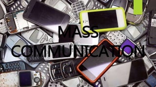 MASS
COMMUNICATION
 