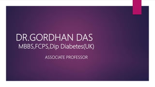 DR.GORDHAN DAS
MBBS,FCPS,Dip Diabetes(UK)
ASSOCIATE PROFESSOR
 