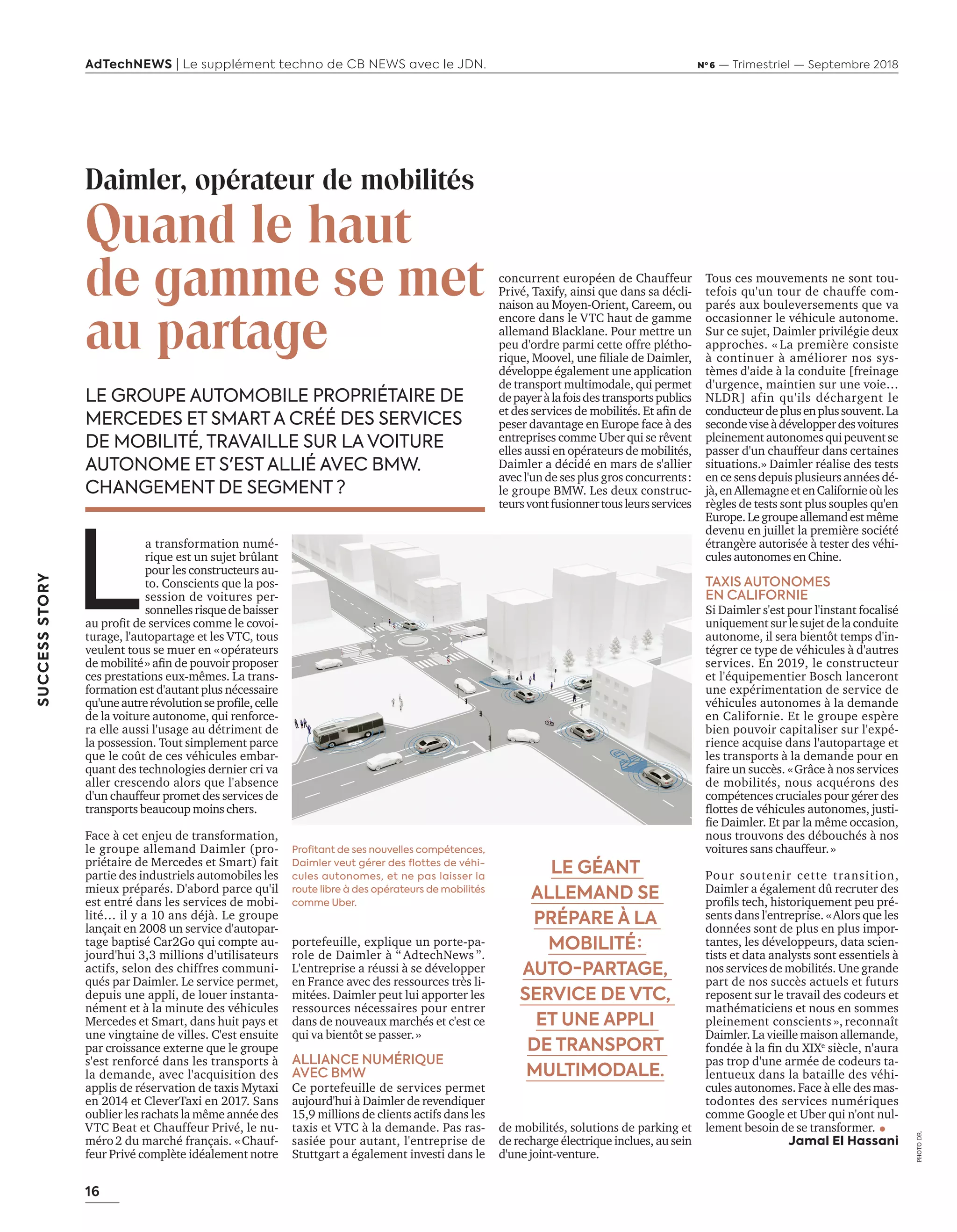 16
AdTechNEWS | Le supplément techno de CB NEWS avec le JDN. Nº 6 — Trimestriel — Septembre 2018
PHOTO DR.
SUCCESSSTORY
concurrent européen de Chauffeur
Privé, Taxify, ainsi que dans sa décli-
naison au Moyen-Orient, Careem, ou
encore dans le VTC haut de gamme
allemand Blacklane. Pour mettre un
peu d'ordre parmi cette offre plétho-
rique, Moovel, une filiale de Daimler,
développe également une application
de transport multimodale, qui permet
depayeràlafoisdestransportspublics
et des services de mobilités. Et afin de
peser davantage en Europe face à des
entreprises comme Uber qui se rêvent
elles aussi en opérateurs de mobilités,
Daimler a décidé en mars de s'allier
avec l'un de ses plus gros concurrents :
le groupe BMW. Les deux construc-
teursvontfusionnertousleursservices
de mobilités, solutions de parking et
de recharge électrique inclues, au sein
d'une joint-venture.
Daimler, opérateur de mobilités
Quand le haut
de gamme se met
au partage
LE GROUPE AUTOMOBILE PROPRIÉTAIRE DE
MERCEDES ET SMART A CRÉÉ DES SERVICES
DE MOBILITÉ, TRAVAILLE SUR LA VOITURE
AUTONOME ET S'EST ALLIÉ AVEC BMW.
CHANGEMENT DE SEGMENT ?
L
a transformation numé-
rique est un sujet brûlant
pour les constructeurs au-
to. Conscients que la pos-
session de voitures per-
sonnellesrisquedebaisser
au profit de services comme le covoi-
turage, l'autopartage et les VTC, tous
veulent tous se muer en « opérateurs
de mobilité » afin de pouvoir proposer
ces prestations eux-mêmes. La trans-
formation est d'autant plus nécessaire
qu'uneautrerévolutionseprofile,celle
de la voiture autonome, qui renforce-
ra elle aussi l'usage au détriment de
la possession. Tout simplement parce
que le coût de ces véhicules embar-
quant des technologies dernier cri va
aller crescendo alors que l'absence
d'un chauffeur promet des services de
transports beaucoup moins chers.
Face à cet enjeu de transformation,
le groupe allemand Daimler (pro-
priétaire de Mercedes et Smart) fait
partie des industriels automobiles les
mieux préparés. D'abord parce qu'il
est entré dans les services de mobi-
lité… il y a 10 ans déjà. Le groupe
lançait en 2008 un service d'autopar-
tage baptisé Car2Go qui compte au-
jourd'hui 3,3 millions d'utilisateurs
actifs, selon des chiffres communi-
qués par Daimler. Le service permet,
depuis une appli, de louer instanta-
nément et à la minute des véhicules
Mercedes et Smart, dans huit pays et
une vingtaine de villes. C'est ensuite
par croissance externe que le groupe
s'est renforcé dans les transports à
la demande, avec l'acquisition des
applis de réservation de taxis Mytaxi
en 2014 et CleverTaxi en 2017. Sans
oublier les rachats la même année des
VTC Beat et Chauffeur Privé, le nu-
méro 2 du marché français. « Chauf-
feur Privé complète idéalement notre
Tous ces mouvements ne sont tou-
tefois qu'un tour de chauffe com-
parés aux bouleversements que va
occasionner le véhicule autonome.
Sur ce sujet, Daimler privilégie deux
approches. « La première consiste
à continuer à améliorer nos sys-
tèmes d'aide à la conduite [freinage
d'urgence, maintien sur une voie…
NLDR] afin qu'ils déchargent le
conducteurdeplusenplussouvent.La
secondeviseàdévelopperdesvoitures
pleinement autonomes qui peuvent se
passer d'un chauffeur dans certaines
situations.» Daimler réalise des tests
en ce sens depuis plusieurs années dé-
jà,enAllemagneetenCalifornieoùles
règles de tests sont plus souples qu'en
Europe.Legroupeallemandestmême
devenu en juillet la première société
étrangère autorisée à tester des véhi-
cules autonomes en Chine.
TAXIS AUTONOMES
EN CALIFORNIE
Si Daimler s'est pour l'instant focalisé
uniquement sur le sujet de la conduite
autonome, il sera bientôt temps d'in-
tégrer ce type de véhicules à d'autres
services. En 2019, le constructeur
et l'équipementier Bosch lanceront
une expérimentation de service de
véhicules autonomes à la demande
en Californie. Et le groupe espère
bien pouvoir capitaliser sur l'expé-
rience acquise dans l'autopartage et
les transports à la demande pour en
faire un succès. « Grâce à nos services
de mobilités, nous acquérons des
compétences cruciales pour gérer des
flottes de véhicules autonomes, justi-
fie Daimler. Et par la même occasion,
nous trouvons des débouchés à nos
voitures sans chauffeur. »
Pour soutenir cette transition,
Daimler a également dû recruter des
profils tech, historiquement peu pré-
sents dans l'entreprise. « Alors que les
données sont de plus en plus impor-
tantes, les développeurs, data scien-
tists et data analysts sont essentiels à
nos services de mobilités. Une grande
part de nos succès actuels et futurs
reposent sur le travail des codeurs et
mathématiciens et nous en sommes
pleinement conscients », reconnaît
Daimler. La vieille maison allemande,
fondée à la fin du XIXe
siècle, n'aura
pas trop d'une armée de codeurs ta-
lentueux dans la bataille des véhi-
cules autonomes. Face à elle des mas-
todontes des services numériques
comme Google et Uber qui n'ont nul-
lement besoin de se transformer.
Jamal El Hassani
portefeuille, explique un porte-pa-
role de Daimler à “ AdtechNews ”.
L'entreprise a réussi à se développer
en France avec des ressources très li-
mitées. Daimler peut lui apporter les
ressources nécessaires pour entrer
dans de nouveaux marchés et c'est ce
qui va bientôt se passer. »
ALLIANCE NUMÉRIQUE
AVEC BMW
Ce portefeuille de services permet
aujourd'hui à Daimler de revendiquer
15,9 millions de clients actifs dans les
taxis et VTC à la demande. Pas ras-
sasiée pour autant, l'entreprise de
Stuttgart a également investi dans le
LE GÉANT
ALLEMAND SE
PRÉPARE À LA
MOBILITÉ :
AUTO-PARTAGE,
SERVICE DE VTC,
ET UNE APPLI
DE TRANSPORT
MULTIMODALE.
Profitant de ses nouvelles compétences,
Daimler veut gérer des flottes de véhi-
cules autonomes, et ne pas laisser la
route libre à des opérateurs de mobilités
comme Uber.
16-Success StoryDaimler-BAT-ATN6.indd 16 03/09/2018 11:56
 