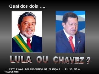 Qual dos dois ….




    E S TE E -MA IL FOI PRODUZIDO NA FRA NÇ A !   … E U S Ó FIZ A
TRA DUÇ ÃO!!!
 